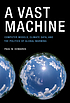 A vast machine : computer models, climate data,... by  Paul N Edwards 