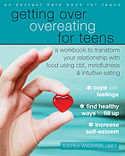 Getting Over Overeating for Teens : a workbook to transform your relationship with food using CBT, mindfulness, and intuitive eating