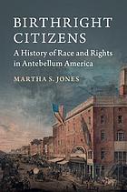 Birthright citizens : a history of race and rights in antebellum America