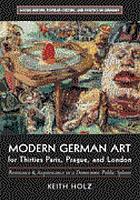 Modern German art for thirties Paris, Prague, and London : resistance and acquiescence in a democratic public sphere