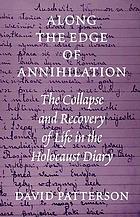 Along the edge of annihilation : the collapse and recovery of life in the Holocaust diary