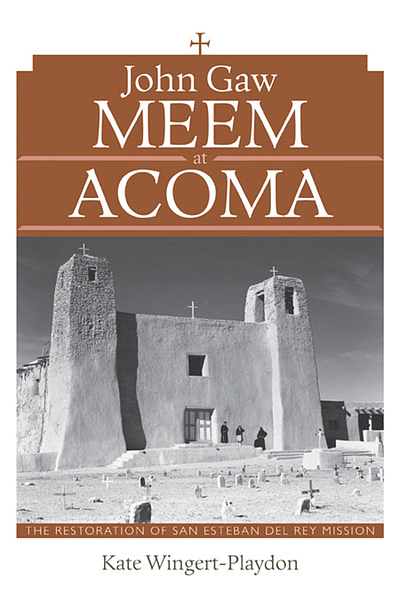 John Gaw Meem at Acoma : the restoration of San Esteban del Rey Mission ...