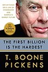 The first billion is the hardest : how believing... by  T  Boone Pickens 