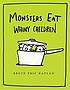 Monsters eat whiny children by  Bruce Eric Kaplan 