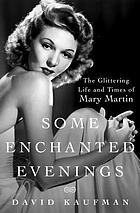 Some enchanted evenings : the glittering life and times of Mary Martin