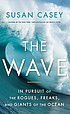 The wave : in pursuit of the rogues, freaks, and... door Susan Casey
