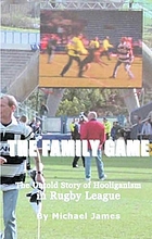 The family game : the untold story of hooliganism in Rugby League