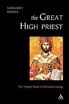 The great high priest the temple roots of Christian liturgy