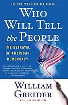 Who will tell the people : the betrayal of American democracy