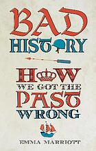 Bad History : How We Got the Past Wrong.