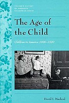 The age of the child : children in America, 1890-1920