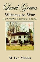 Level Green : witness to war : the Civil War in Northeast Virginia