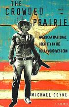 The crowded prairie : American national identity in the Hollywood western