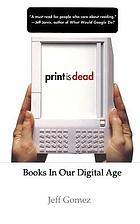 Print is dead : books in our digital age