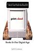 Print is dead : books in our digital age by  Jeff Gomez 