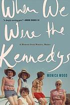 When we were the Kennedys : a memoir from Mexico, Maine