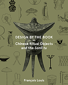 Design by the book : Chinese ritual objects and the Sanli tu : [Exposition, New York, Bard Graduate Center, 24 mars-30 juillet 2017