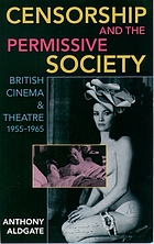 Censorship and the permissive society : British cinema and theatre, 1955-1965