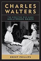 CHARLES WALTERS : the director who made hollywood dance.