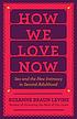 How we love now : sex and the new intimacy in... by  Suzanne Braun Levine 