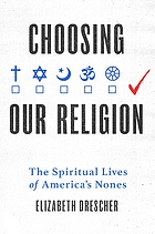 Choosing our religion : the spiritual lives of America's Nones