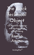 The Black technical object : on machine learning and the aspiration of Black being