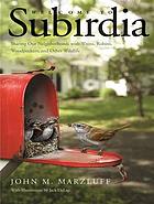 Welcome to subirdia : sharing our neighborhoods with wrens, robins, woodpeckers, and other wildlife