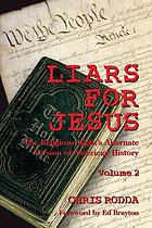 Liars for Jesus : the religious right's alternate version of American history. Vol. 2