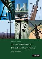 The law and business of international project finance : a resource for governments, sponsors, lawyers, and project participants