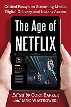 The age of Netflix : critical essays on streaming media, digital delivery and instant access