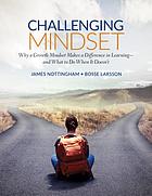 Challenging Mindset : Why a Growth Mindset Makes a Difference in Learning - and What to Do When It Doesn't