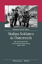 Stalins Soldaten in Österreich : die Innensicht der sowjetischen Besatzung 1945-1955