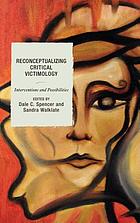 Reconceptualizing critical victimology : interventions and possibilities; ed. by dale c. spencer.