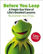 Before you leap : a frog's-eye view of life's greatest lessons