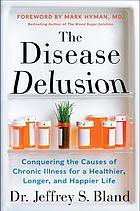 The disease delusion : conquering the causes of chronic illness for a healthier, longer, and happier life