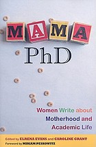 Mama, PhD : women write about motherhood and academic life