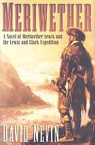 Meriwether : a novel of Meriwether Lewis and the Lewis & Clark Expedition