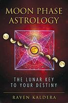 Moon phase astrology : the lunar key to your destiny