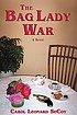 The bag lady war : a novel by  Carol Leonard SeCoy 