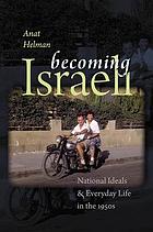 Becoming Israeli : national ideals and everyday life in the 1950s