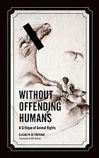 Without offending humans : a critique of animal rights