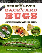 The secret lives of backyard bugs : discover amazing butterflies, moths, spiders, dragonflies, and other insects!