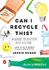 Can I recycle this?: a guide to better recycling... by  Jennie Romer 