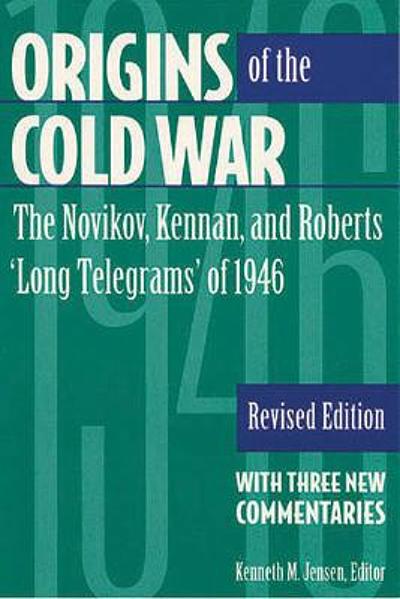 Origins of the Cold War : the Novikov, Kennan, and Roberts 