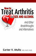 How to treat arthritis with sex and alcohol : and other breakthroughs and alternatives