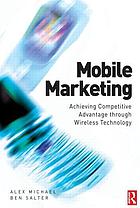 Mobile marketing : achieving competitive advantage through wireless technology