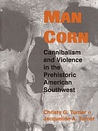 Man corn : cannibalism and violence in the Prehistoric American Southwest