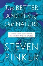 The better angels of our nature : the decline of violence in history and its causes