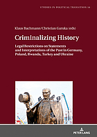 Criminalizing history : legal restrictions on statements and interpretations of the past in Germany, Poland, Rwanda, Turkey and Ukraine