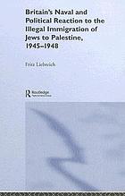 Britain's naval and political reaction to the illegal immigration of Jews to Palestine, 1945-1948